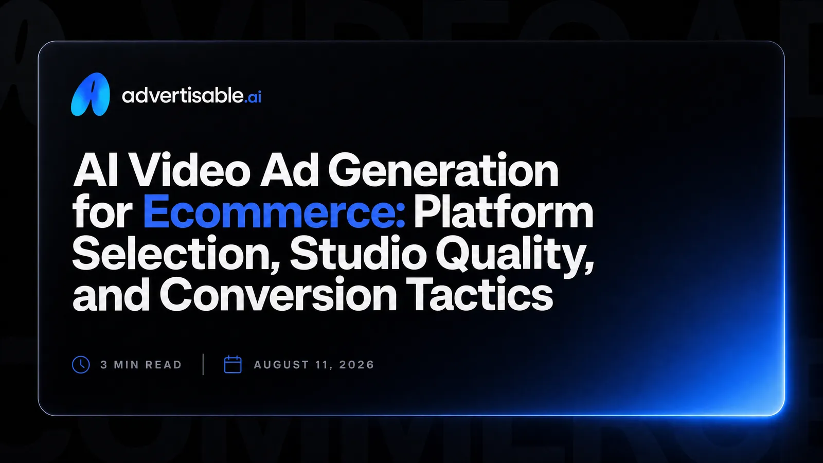 AI Video Ad Generation for Ecommerce: Platform Selection, Studio Quality, and Conversion Tactics